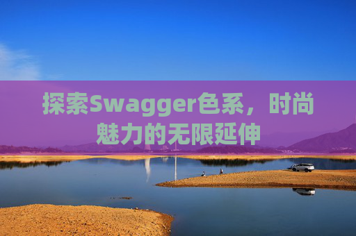 探索Swagger色系，时尚魅力的无限延伸