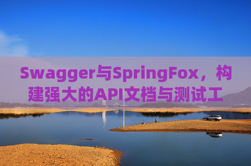 Swagger与SpringFox，构建强大的API文档与测试工具