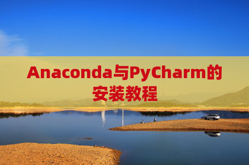 Anaconda与PyCharm的安装教程